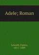 Adele; Roman, Lewald, Fanny, 1811-1889 