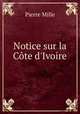 Notice sur la Cte d`Ivoire, Pierre Mille 
