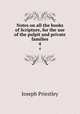 Notes on all the books of Scripture, for the use of the pulpit and private families. 4, Joseph Priestley 