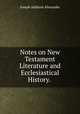 Notes on New Testament Literature and Ecclesiastical History. ., Joseph Addison Alexander 
