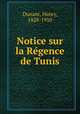 Notice sur la Regence de Tunis, Dunant, Henry, 1828-1910 