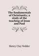 The fundamentals of Christianity; a study of the teaching of Jesus and Paul, Vedder, Henry C. 
