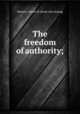 The freedom of authority;, Sterrett, James M. [from old catalog] 
