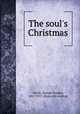 The soul`s Christmas, Ferris, George Hooper, 1867-1917. [from old catalog] 