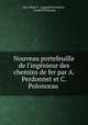 Nouveau portefeuille de l`ingnieur des chemins de fer par A. Perdonnet et C. Polonceau ., Jean Albert V . Auguste Perdonnet , Camille Polonceau 