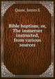 Bible baptism; or, The immerser instructed, from various sources, Quaw, James E 
