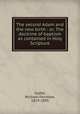 The second Adam and the new birth : or, The doctrine of baptism as contained in Holy Scripture, Sadler, Michael Ferrebee, 1819-1895 