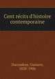 Cent rcits d`histoire contemporaine, Ducoudray, Gustave, 1838-1906 