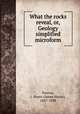 What the rocks reveal, or, Geology simplified microform, Panton, J. Hoyes (James Hoyes), 1847-1898 