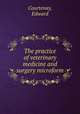 The practice of veterinary medicine and surgery microform, Courtenay, Edward 