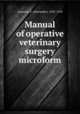 Manual of operative veterinary surgery microform, Liautard, A. (Alexandre), 1835-1918 