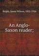 An Anglo-Saxon reader;, Bright, James Wilson, 1852-1926 