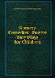Nursery Comedies: Twelve Tiny Plays for Children, Florence Eveleen Eleanore Olliffe) Bell 