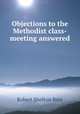 Objections to the Methodist class-meeting answered, Robert Shelton Bate 