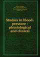 Studies in blood-pressure : physiological and clinical, Oliver, George, 1841-1915,Halliburton, W. D. (William Dobinson), 1860-1931 
