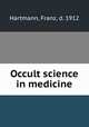 Occult science in medicine, Hartmann, Franz, d. 1912 