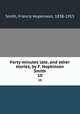Forty minutes late, and other stories, by F. Hopkinson Smith. 10, Smith, Francis Hopkinson, 1838-1915 