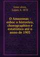 O Amazonas : esboco historico, chorographico e estatistico ate o anno de 1903, 