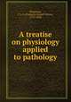A treatise on physiology applied to pathology, 