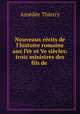 Nouveaux rcits de l`histoire romaine aux IVe et Ve sicles: trois ministres des fils de ., 