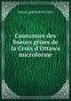 Coutumier des Soeurs grises de la Croix d`Ottawa microforme, Soeurs grises de la Croix 