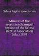 Minutes of the seventeenth annual session of the Selma Baptist Association (Ala.) 1899, Selma Baptist Association 