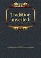 Tradition unveiled:, Powell, Baden, 1796-1860,YA Pamphlet Collection (Library of Congress) DLC [from old catalog] 
