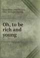 Oh, to be rich and young, Sunderland, Jabez Thomas, 1842- [from old catalog] 