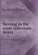 Nursing in the acute infectious fevers, George Phillip Paul 