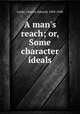 A man`s reach; or, Some character ideals, Locke, Charles Edward, 1858-1940 