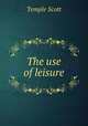 The use of leisure, Scott, Temple, 1864-1939 