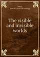 The visible and invisible worlds, Vahey, John W. [from old catalog] 