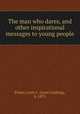 The man who dares, and other inspirational messages to young people, Prince, Leon C. (Leon Cushing), b. 1875 