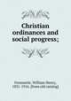 Christian ordinances and social progress;, Fremantle, William Henry, 1831-1916. [from old catalog] 