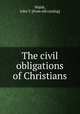 The civil obligations of Christians, Walsh, John T. [from old catalog] 