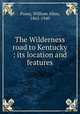 The Wilderness road to Kentucky : its location and features, Pusey, William Allen, 1865-1940 