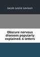 Obscure nervous diseases popularly explained. 6 letters, Jacob Leslie Levison 