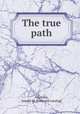 The true path, Atkinson, Joseph M. [from old catalog] 