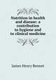 Nutrition in health and disease: a contribution to hygiene and to clinical medicine, James Henry Bennet 