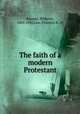The faith of a modern Protestant, Bousset, Wilhelm, 1865-1920,Low, Florence B., tr 