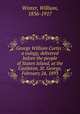 George William Curtis : a eulogy, delivered before the people of Staten Island, at the Castleton, St. George, February 24, 1893, Winter, William, 1836-1917 