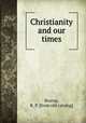 Christianity and our times, Brorup, R. P. [from old catalog] 