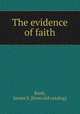 The evidence of faith, Bush, James S. [from old catalog] 