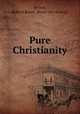 Pure Christianity, Brown, Robert Bruce. [from old catalog] 