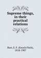 Supreme things, in their practical relations, Burr, E. F. (Enoch Fitch), 1818-1907 