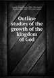 Outline studies of the growth of the kingdom of God, Gulick, Sidney Lewis, 1860-1945,Gulick, Edward Leeds, 1862-1931, joint author 