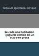 Se cede una habitacin : juguete cmico en un acto y en prosa, Ceballos Quintana, Enrique 