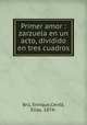 Primer amor : zarzuela en un acto, dividido en tres cuadros, 
