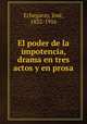 El poder de la impotencia, drama en tres actos y en prosa, 