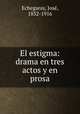 El estigma: drama en tres actos y en prosa, 